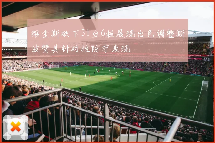 维金斯砍下31分6板展现出色调整斯波赞其针对性防守表现