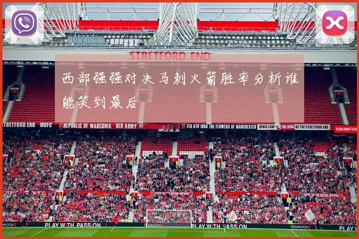 西部强强对决马刺火箭胜率分析谁能笑到最后