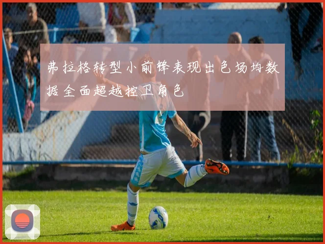 弗拉格转型小前锋表现出色场均数据全面超越控卫角色