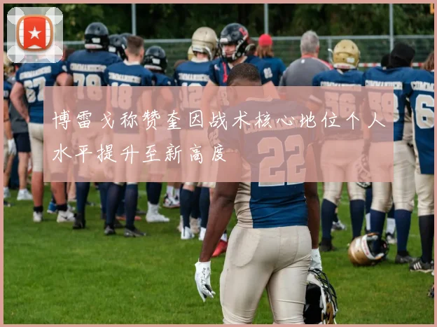 博雷戈称赞奎因战术核心地位个人水平提升至新高度
