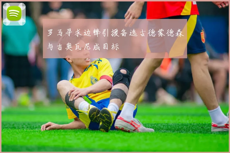 罗马寻求边锋引援备选古德蒙德森与吉奥瓦尼成目标