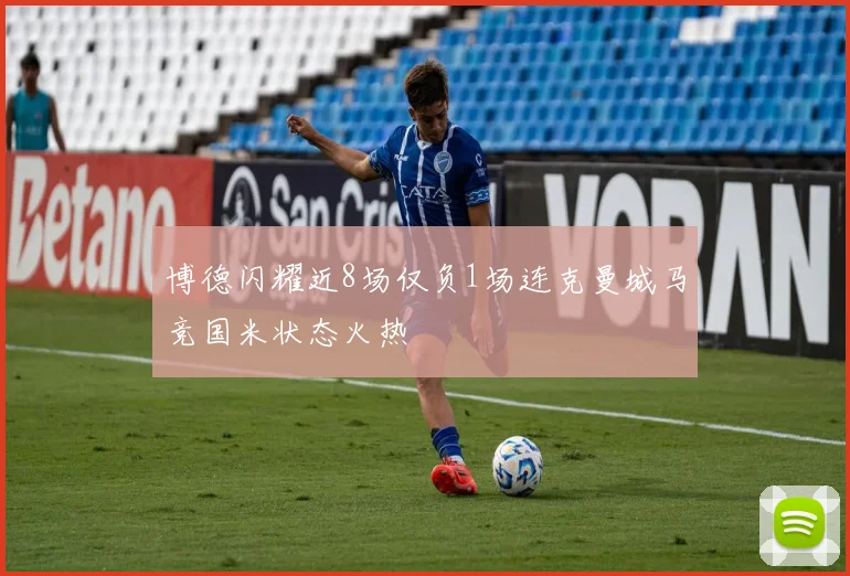 博德闪耀近8场仅负1场连克曼城马竞国米状态火热