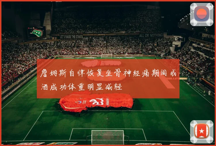詹姆斯自律恢复坐骨神经痛期间戒酒成功体重明显减轻
