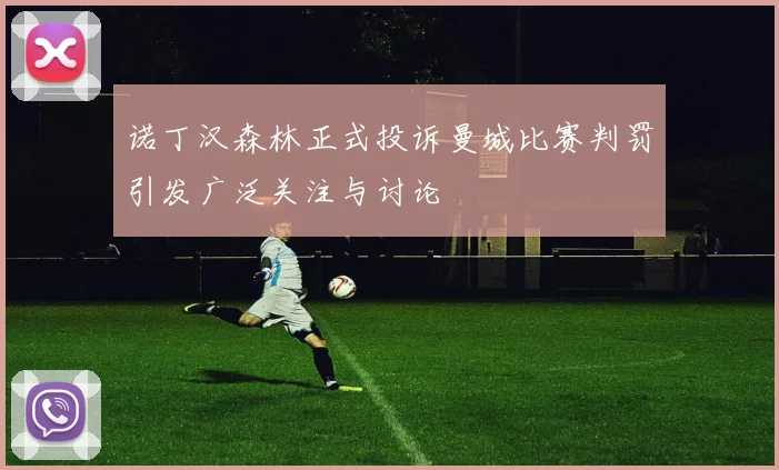 诺丁汉森林正式投诉曼城比赛判罚引发广泛关注与讨论